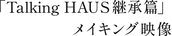 Talking HAUS 継承篇