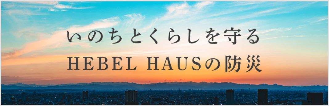いのちとくらしを守るHEBEL HAUSの防災