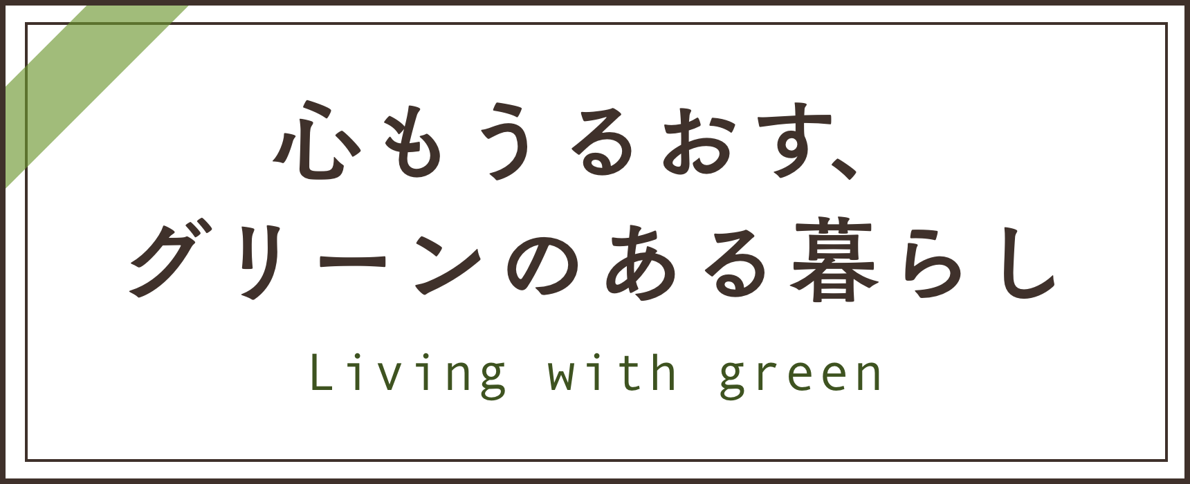 心もうるおす、グリーンのある暮らし Living with green