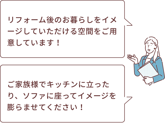 リフォーム後のお暮らしをイメージしていただける空間をご用意しています！ ご家族様でキッチンに立ったり、ソファに座ってイメージを膨らませてください！