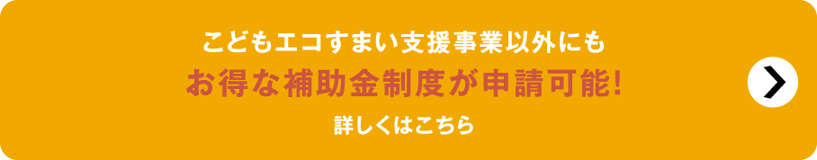 こどもエコすまい支援事業以外にもお得な補助金制度が申請可能！詳しくはこちら