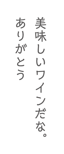 美味しいワインだな。ありがとう