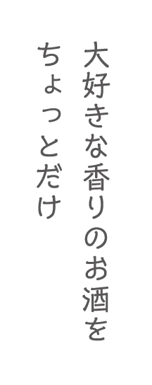 大好きな香りのお酒をちょっとだけ
