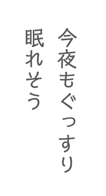 今夜もぐっすり眠れそう