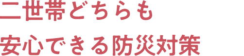 二世帯どちらも安心できる防災対策