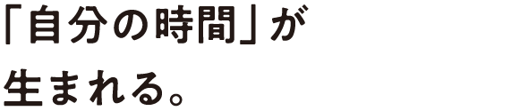 「自分の時間」が生まれる。