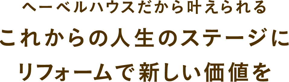 ヘーベルハウスだから叶えられるこれからの人生のステージにリフォームで新しい価値を
