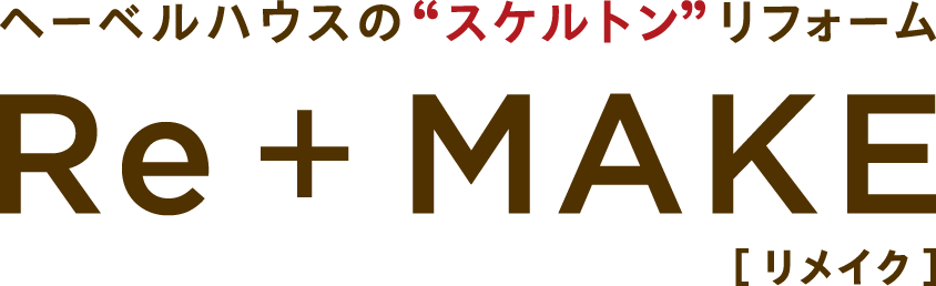 ヘーベルハウスのスケルトンリフォーム「Re+MAKE（リメイク）」